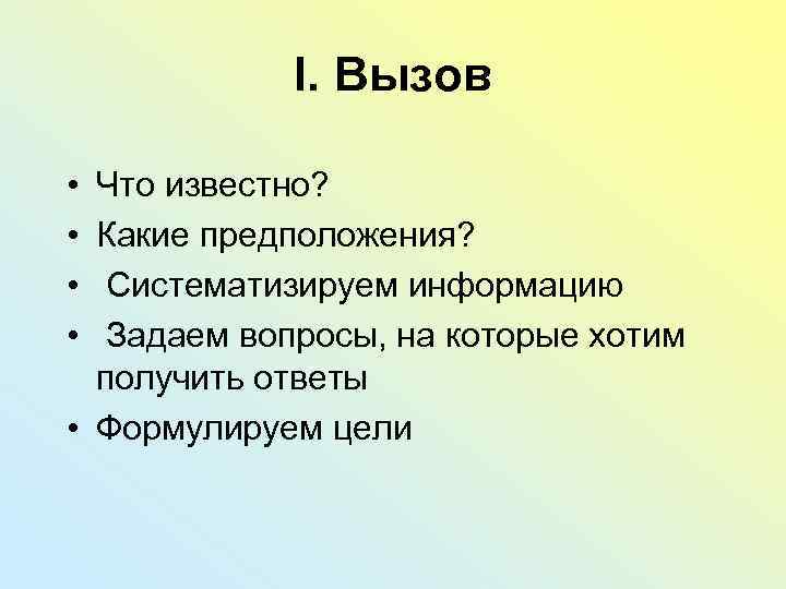 I. Вызов • • Что известно? Какие предположения? Систематизируем информацию Задаем вопросы, на которые