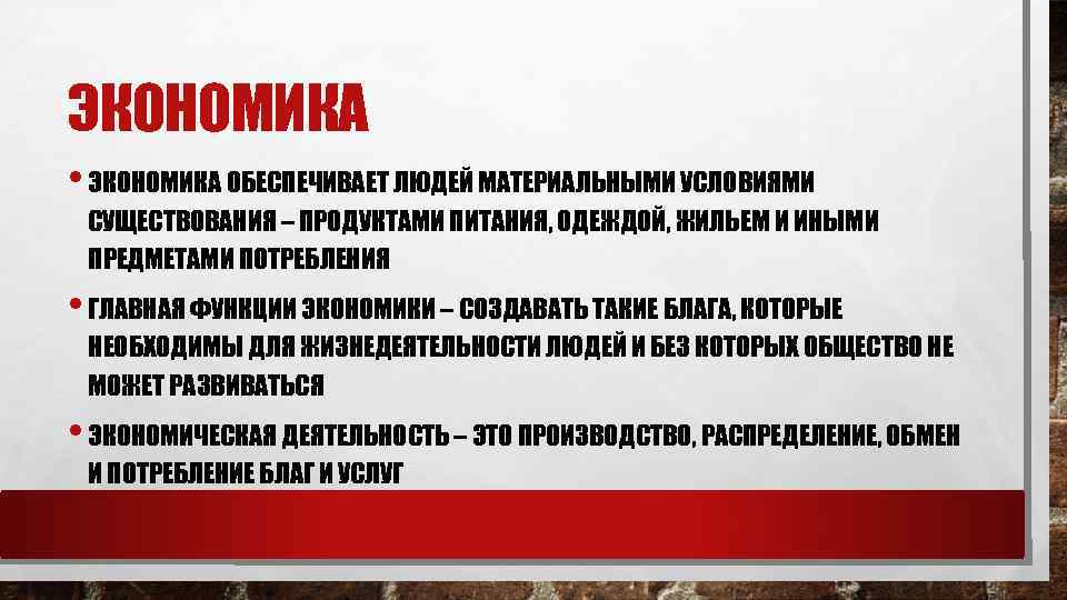 ЭКОНОМИКА • ЭКОНОМИКА ОБЕСПЕЧИВАЕТ ЛЮДЕЙ МАТЕРИАЛЬНЫМИ УСЛОВИЯМИ СУЩЕСТВОВАНИЯ – ПРОДУКТАМИ ПИТАНИЯ, ОДЕЖДОЙ, ЖИЛЬЕМ И