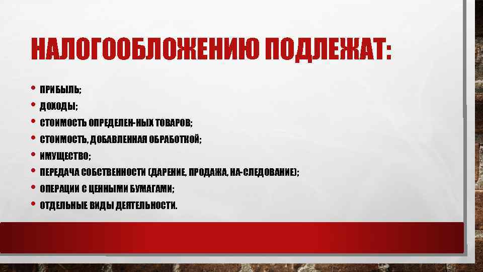 НАЛОГООБЛОЖЕНИЮ ПОДЛЕЖАТ: • ПРИБЫЛЬ; • ДОХОДЫ; • СТОИМОСТЬ ОПРЕДЕЛЕН НЫХ ТОВАРОВ; • СТОИМОСТЬ, ДОБАВЛЕННАЯ