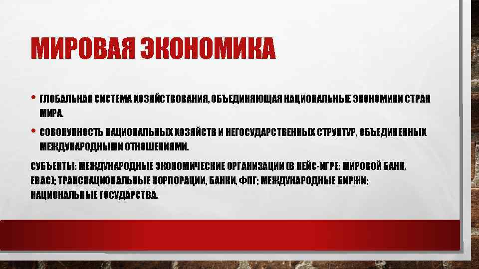 МИРОВАЯ ЭКОНОМИКА • ГЛОБАЛЬНАЯ СИСТЕМА ХОЗЯЙСТВОВАНИЯ, ОБЪЕДИНЯЮЩАЯ НАЦИОНАЛЬНЫЕ ЭКОНОМИКИ СТРАН МИРА. • СОВОКУПНОСТЬ НАЦИОНАЛЬНЫХ