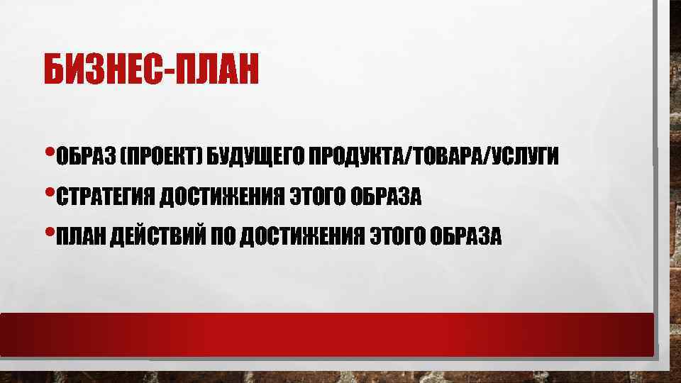 БИЗНЕС ПЛАН • ОБРАЗ (ПРОЕКТ) БУДУЩЕГО ПРОДУКТА/ТОВАРА/УСЛУГИ • СТРАТЕГИЯ ДОСТИЖЕНИЯ ЭТОГО ОБРАЗА • ПЛАН