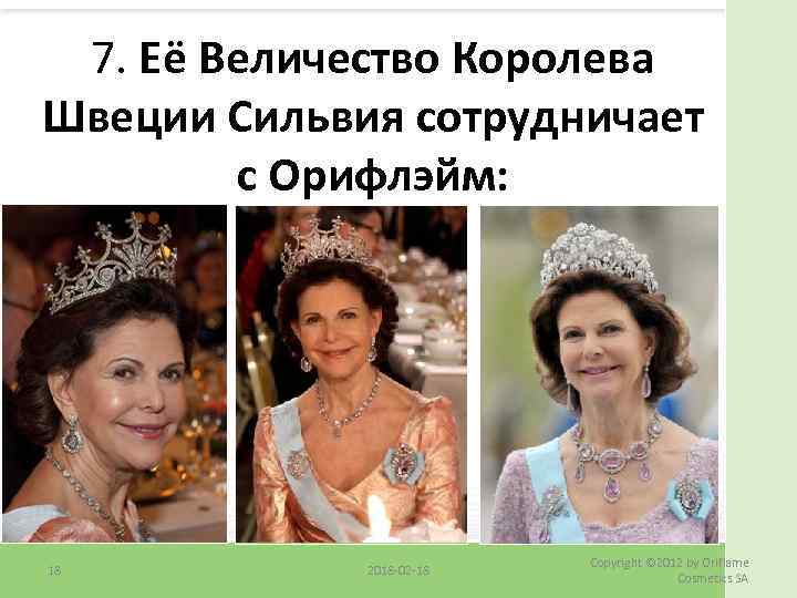 7. Её Величество Королева Швеции Сильвия сотрудничает с Орифлэйм: 18 2018 -02 -18 Copyright