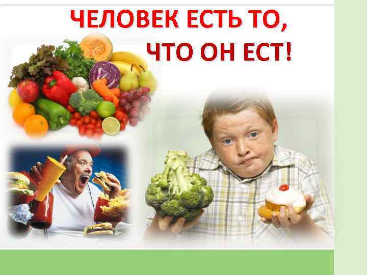 ЧЕЛОВЕК ЕСТЬ ТО, ЧТО ОН ЕСТ! 