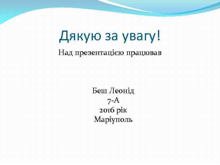 Дякую за увагу! Над презентацією працював Беш Леонід 7 -А 2016 рік Маріуполь 