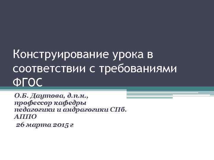 Конструирование урока в соответствии с требованиями ФГОС О. Б. Даутова, д. п. н. ,