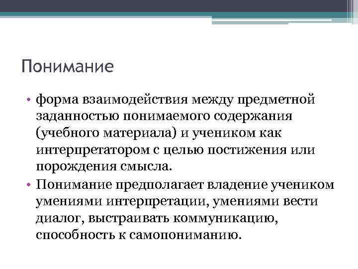 Понимание • форма взаимодействия между предметной заданностью понимаемого содержания (учебного материала) и учеником как