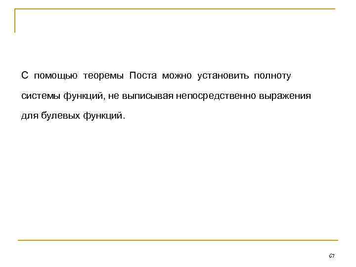 С помощью теоремы Поста можно установить полноту системы функций, не выписывая непосредственно выражения для