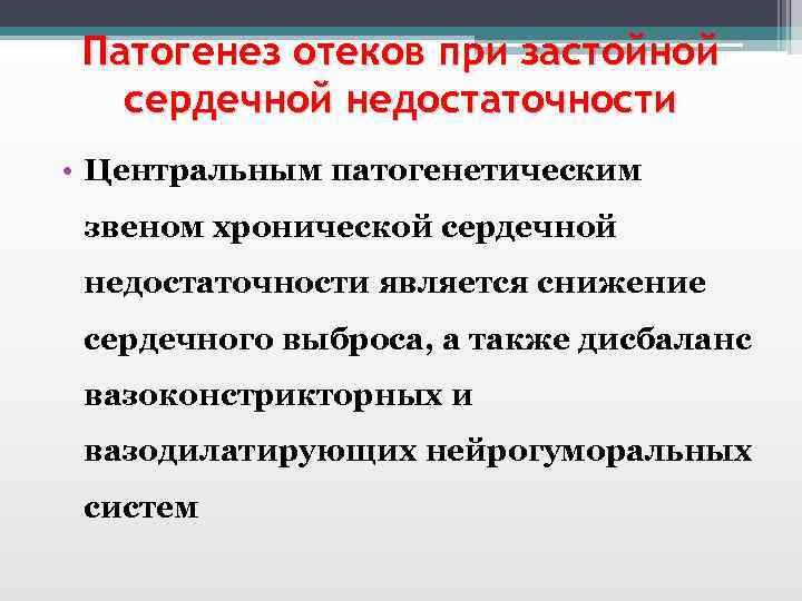 Патогенез отеков при застойной сердечной недостаточности • Центральным патогенетическим звеном хронической сердечной недостаточности является