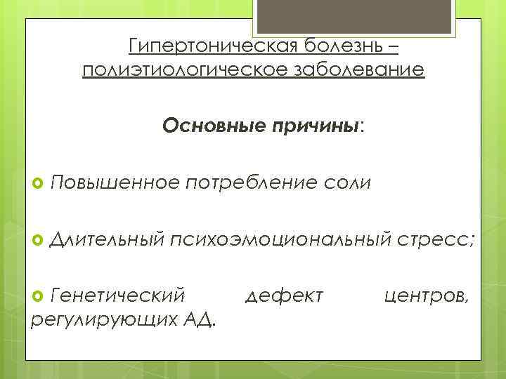 Гипертоническая болезнь – полиэтиологическое заболевание Основные причины: Повышенное потребление соли Длительный психоэмоциональный стресс; Генетический