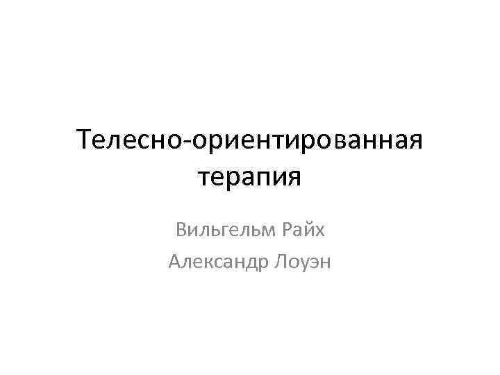 Телесно-ориентированная терапия Вильгельм Райх Александр Лоуэн 