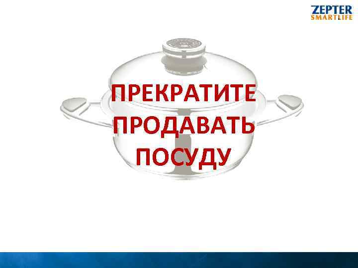 ПРЕКРАТИТЕ ПРОДАВАТЬ ПОСУДУ 