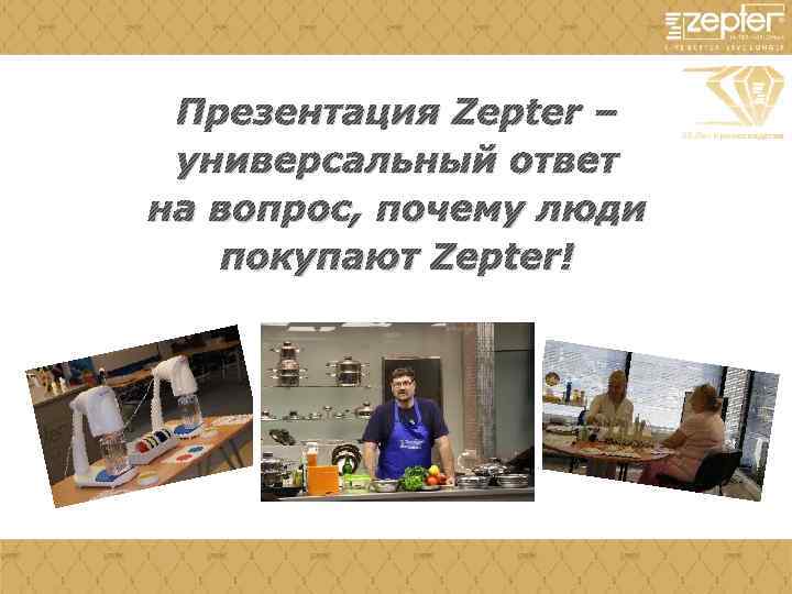 Презентация Zepter – универсальный ответ на вопрос, почему люди покупают Zepter! 