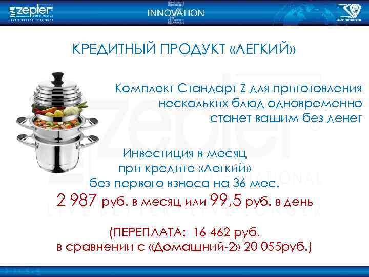 КРЕДИТНЫЙ ПРОДУКТ «ЛЕГКИЙ» Комплект Стандарт Z для приготовления нескольких блюд одновременно станет вашим без