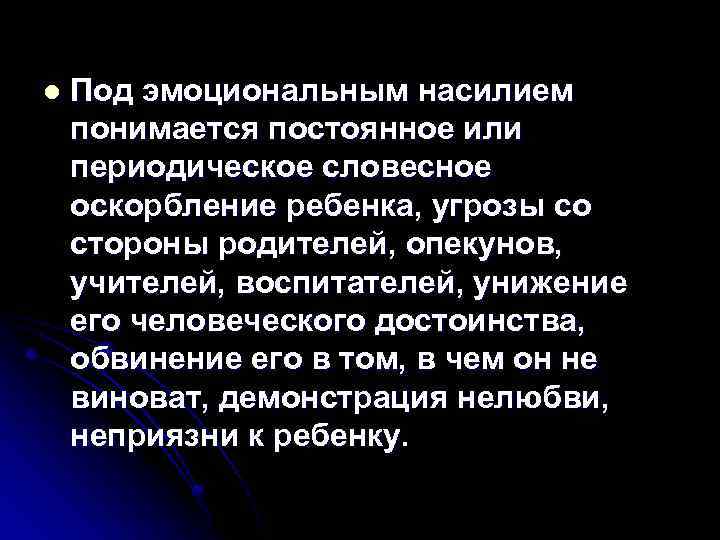 l Под эмоциональным насилием понимается постоянное или периодическое словесное оскорбление ребенка, угрозы со стороны