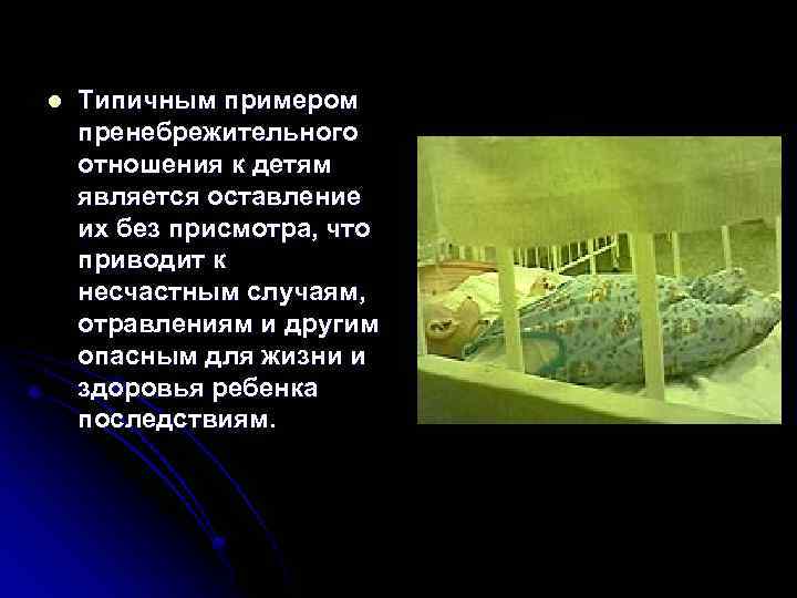 l Типичным примером пренебрежительного отношения к детям является оставление их без присмотра, что приводит