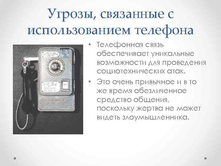 Угрозы, связанные с использованием телефона • Телефонная связь обеспечивает уникальные возможности для проведения социотехнических