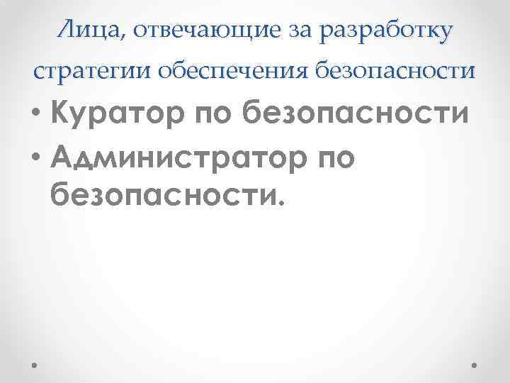 Лица, отвечающие за разработку стратегии обеспечения безопасности • Куратор по безопасности • Администратор по