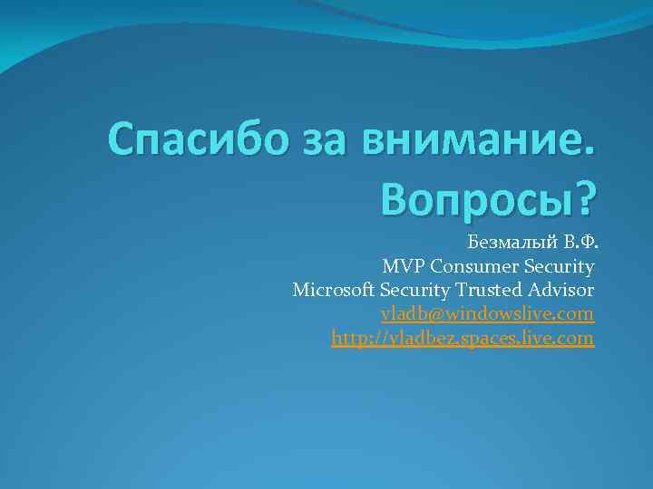 Спасибо за внимание. Вопросы? Безмалый В. Ф. MVP Consumer Security Microsoft Security Trusted Advisor