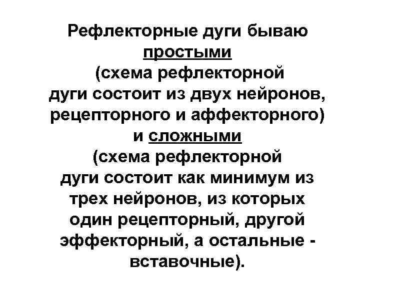 Рефлекторные дуги бываю простыми (схема рефлекторной дуги состоит из двух нейронов, рецепторного и аффекторного)