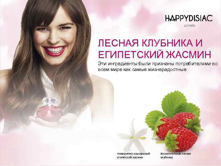 ЛЕСНАЯ КЛУБНИКА И ЕГИПЕТСКИЙ ЖАСМИН Эти ингредиенты были признаны потребителями во всем мире как