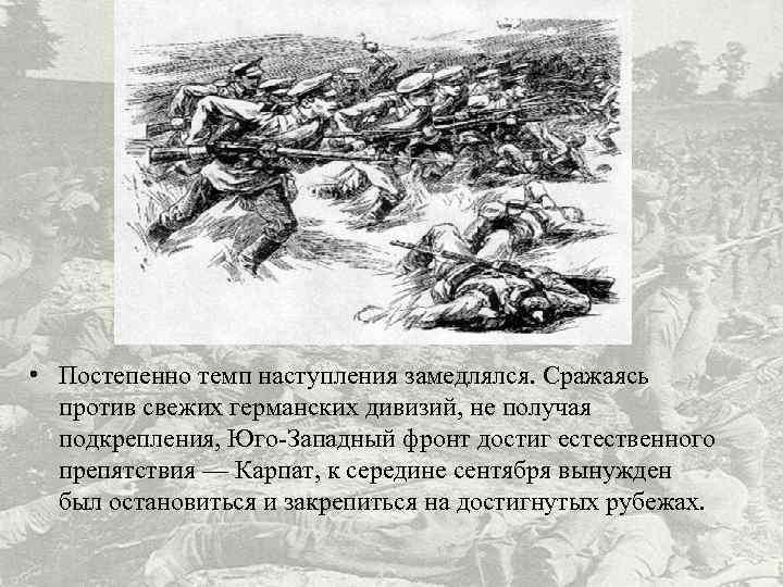  • Постепенно темп наступления замедлялся. Сражаясь против свежих германских дивизий, не получая подкрепления,