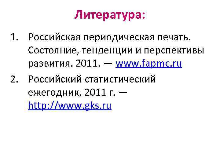 Литература: 1. Российская периодическая печать. Состояние, тенденции и перспективы развития. 2011. — www. fapmc.