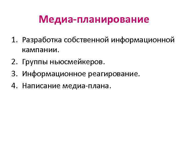 Медиа-планирование 1. Разработка собственной информационной кампании. 2. Группы ньюсмейкеров. 3. Информационное реагирование. 4. Написание