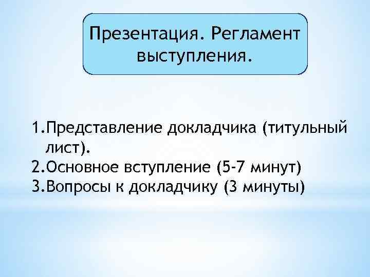 Презентация. Регламент выступления. 1. Представление докладчика (титульный лист). 2. Основное вступление (5 -7 минут)