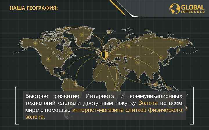 НАША ГЕОГРАФИЯ: Быстрое развитие Интернета и коммуникационных технологий сделали доступным покупку Золота во всем