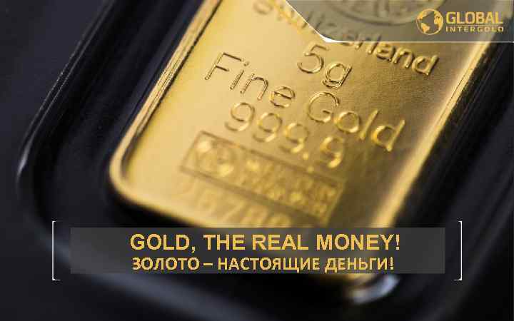 GOLD, THE REAL MONEY! ЗОЛОТО – НАСТОЯЩИЕ ДЕНЬГИ! 