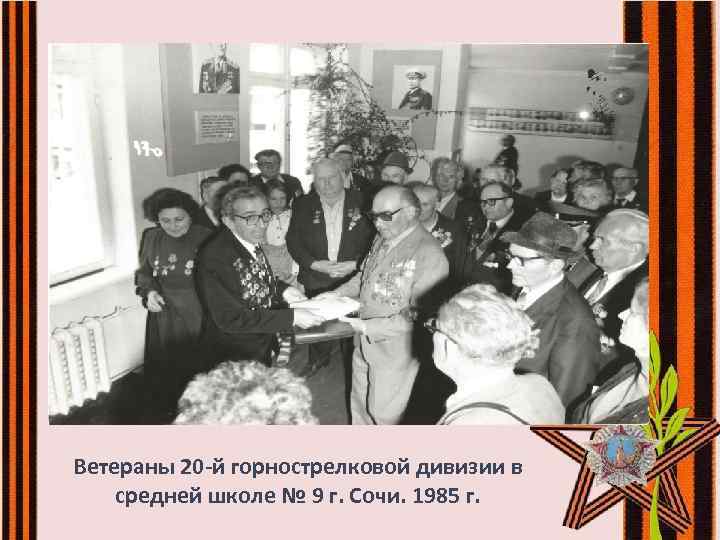 Ветераны 20 -й горнострелковой дивизии в средней школе № 9 г. Сочи. 1985 г.