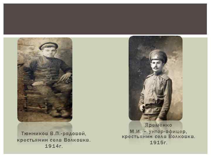 Тюнников В. П. -рядовой, крестьянин села Волковка. 1914 г. Яременко М. И. – унтер-офицер,