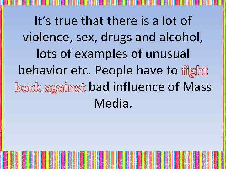 It’s true that there is a lot of violence, sex, drugs and alcohol, lots
