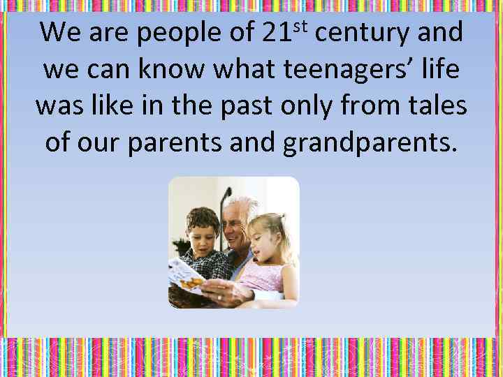 We are people of 21 st century and we can know what teenagers’ life