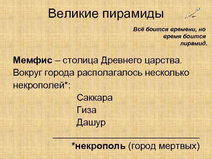 Великие пирамиды Всё боится времени, но время боится пирамид. Мемфис – столица Древнего царства.