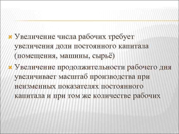 Увеличение числа рабочих требует увеличения доли постоянного капитала (помещения, машины, сырьё) Увеличение продолжительности