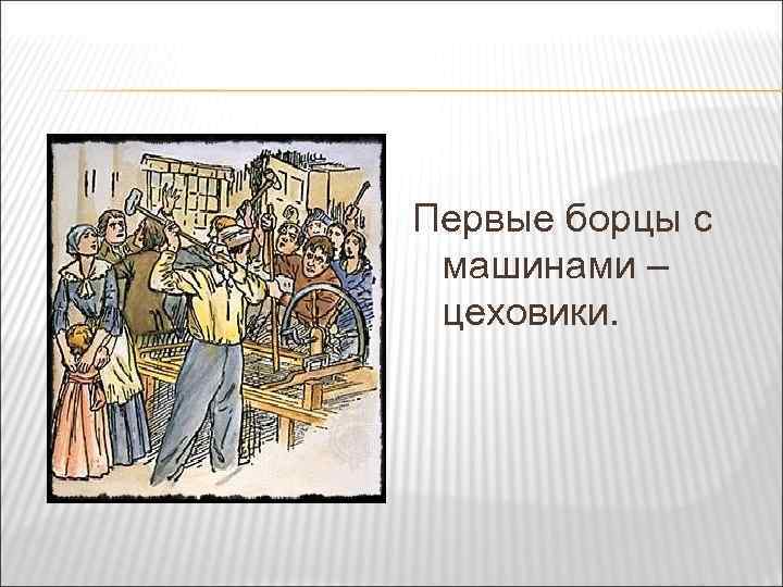 Первые борцы с машинами – цеховики. 