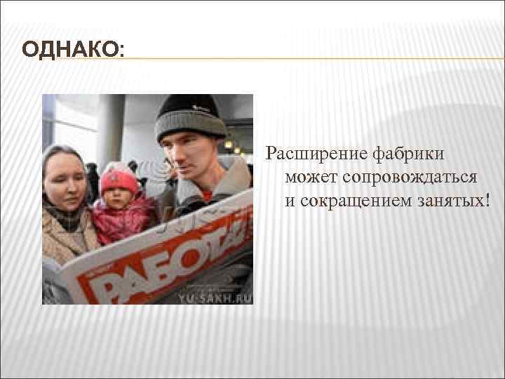 ОДНАКО: Расширение фабрики может сопровождаться и сокращением занятых! 