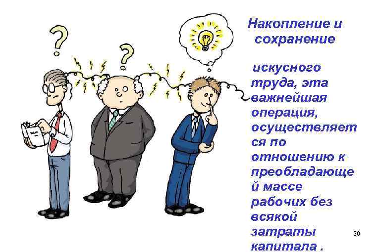 Накопление и сохранение искусного труда, эта важнейшая операция, осуществляет ся по отношению к преобладающе