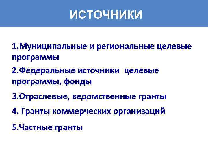 ИСТОЧНИКИ 1. Муниципальные и региональные целевые программы 2. Федеральные источники целевые программы, фонды 3.