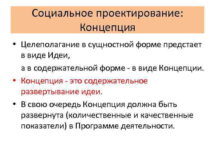 Социальное проектирование: Концепция • Целеполагание в сущностной форме предстает в виде Идеи, а в
