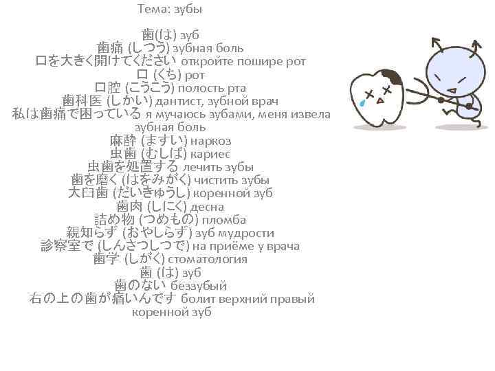 Тема: зубы 歯(は) зуб 歯痛 (しつう) зубная боль 口を大きく開けてください откройте пошире рот 口 (くち)