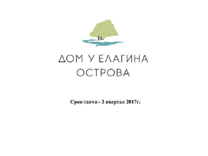 Срок сдачи - 2 квартал 2017 г. 