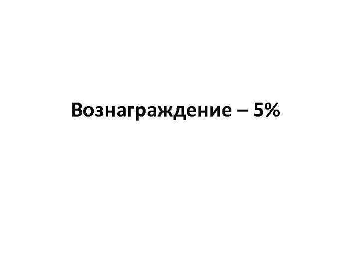 Вознаграждение – 5% 