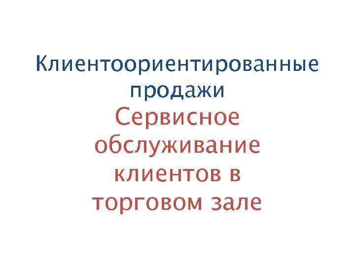 Обслуживание консультирование покупателей в торговом зале с целью выявления потребности в товарах