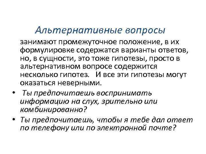 Альтернативные вопросы занимают промежуточное положение, в их формулировке содержатся варианты ответов, но, в сущности,