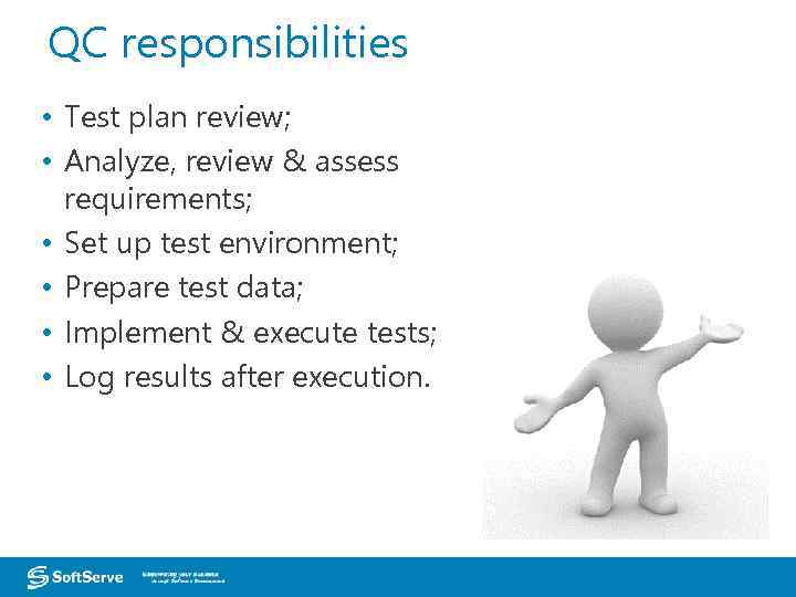 QC responsibilities • Test plan review; • Analyze, review & assess requirements; • Set