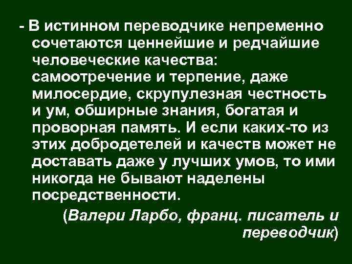 - В истинном переводчике непременно сочетаются ценнейшие и редчайшие человеческие качества: самоотречение и терпение,