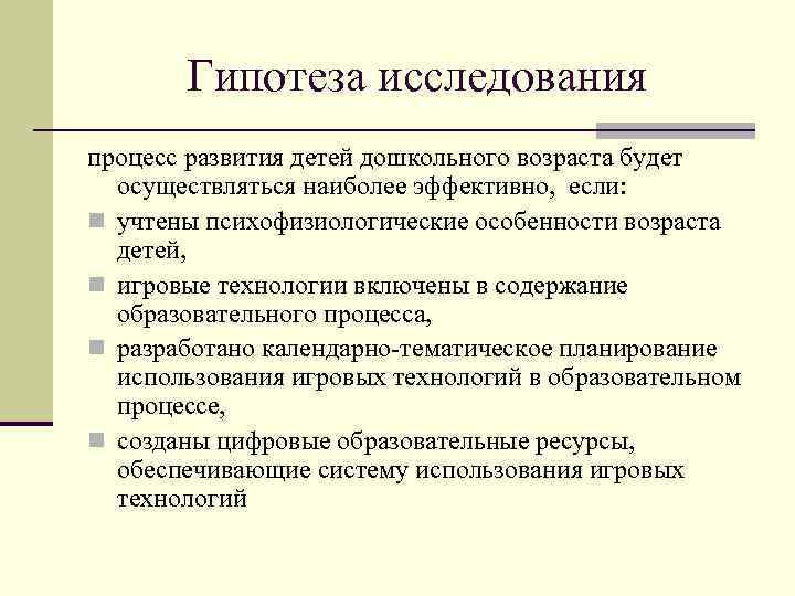 Гипотеза исследования процесс развития детей дошкольного возраста будет осуществляться наиболее эффективно, если: n учтены