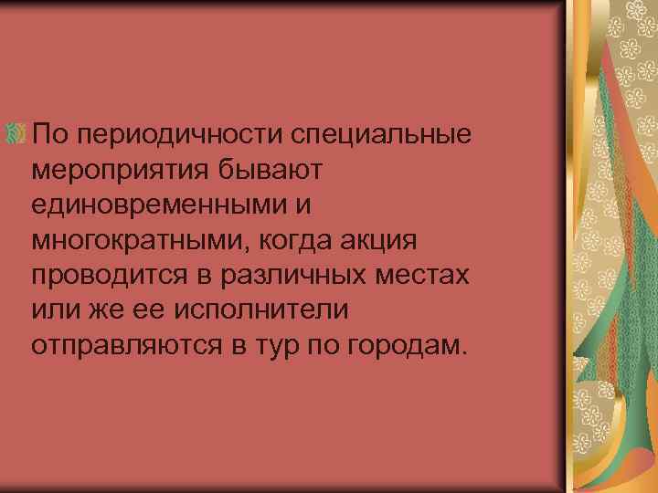 По периодичности специальные мероприятия бывают единовременными и многократными, когда акция проводится в различных местах